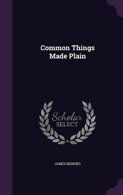 Common Things Made Plain by James Menzies image
