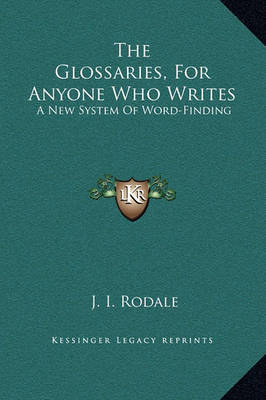 The Glossaries, for Anyone Who Writes: A New System of Word-Finding on Hardback by J.I. Rodale