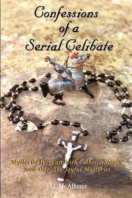 Confessions of a Serial Celibate: Mysteries from an Irish Catholic Rosary Book One: the Joyful Mysteries by J.G. McAllister image
