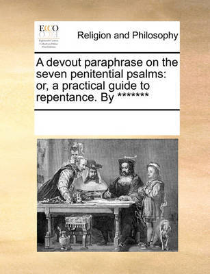 A Devout Paraphrase on the Seven Penitential Psalms: Or, a Practical Guide to Repentance. by ******* by Multiple Contributors image
