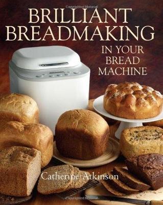 Brilliant Breadmaking in Your Bread Machine by Catherine Atkinson image