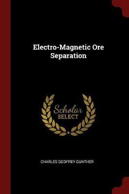 Electro-Magnetic Ore Separation by Charles Godfrey Gunther