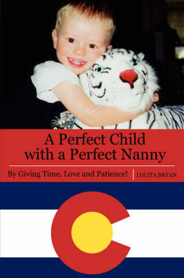 A Perfect Child with a Perfect Nanny: By Giving Time, Love and Patience by Lolita Bryan image