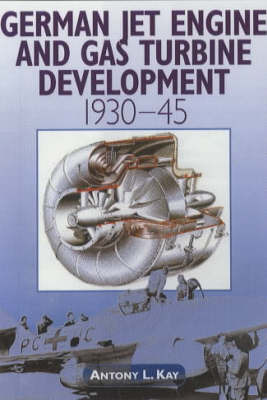 German Jet Engine and Gas Turbine Development 1930-1945 by Anthony L. Kay image