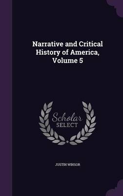 Narrative and Critical History of America, Volume 5 on Hardback by Justin Winsor