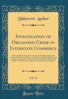 Investigation of Organized Crime in Interstate Commerce, Vol. 15 by Unknown Author image