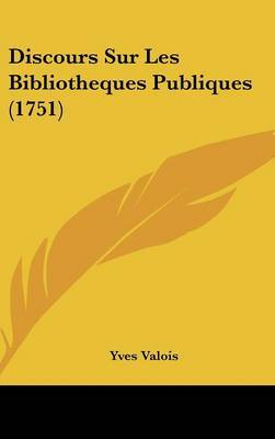 Discours Sur Les Bibliotheques Publiques (1751) on Hardback by Yves Valois