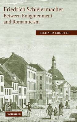 Friedrich Schleiermacher: Between Enlightenment and Romanticism on Hardback by Richard Crouter