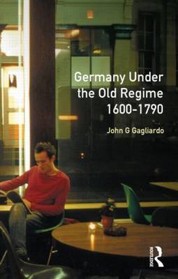 Germany under the Old Regime 1600-1790 by John G. Gagliardo image