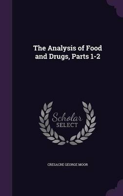 The Analysis of Food and Drugs, Parts 1-2 on Hardback by Cresacre George Moor