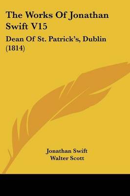 The Works Of Jonathan Swift V15: Dean Of St. Patrick's, Dublin (1814) by Jonathan Swift image
