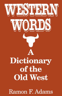 Western Words: A Dictionary of the Old West by Ramon F Adams image