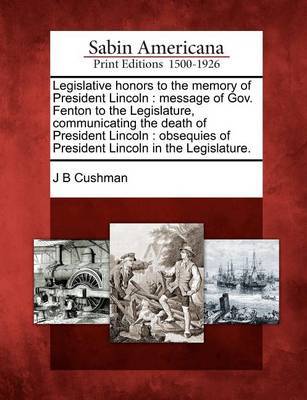 Legislative Honors to the Memory of President Lincoln by J B Cushman image