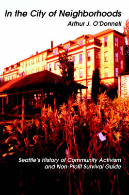 In the City of Neighborhoods: Seattle's History of Community Activism and Non-Profit Survival Guide by Arthur J O'Donnell image