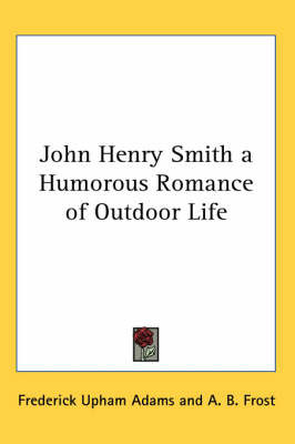 John Henry Smith a Humorous Romance of Outdoor Life on Paperback by Frederick Upham Adams