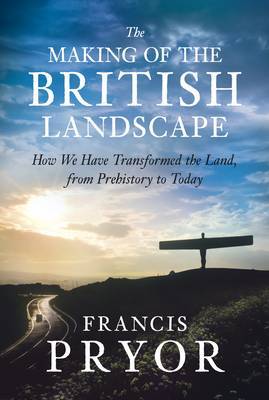The Making of the British Landscape: How We Have Transformed the Land, from Prehistory to Today by Francis Pryor image