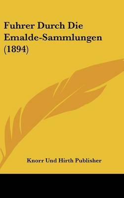 Fuhrer Durch Die Emalde-Sammlungen (1894) by Und Hirth Publisher Knorr Und Hirth Publisher image