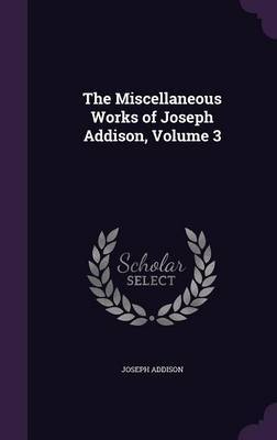 The Miscellaneous Works of Joseph Addison, Volume 3 by Joseph Addison image