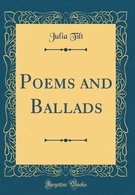 Poems and Ballads (Classic Reprint) by Julia Tilt image