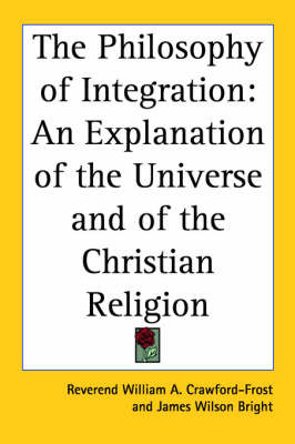 The Philosophy of Integration: An Explanation of the Universe and of the Christian Religion by Reverend William A. Crawford-Frost image