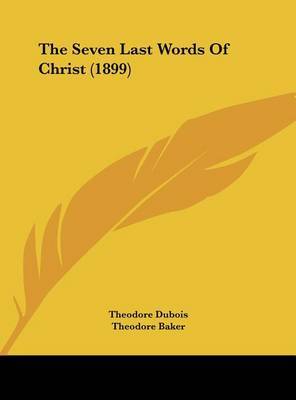 The Seven Last Words of Christ (1899) on Hardback by Theodore Baker