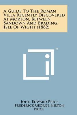 A Guide to the Roman Villa Recently Discovered at Morton, Between Sandown and Brading, Isle of Wight (1882) by John Edward Price image