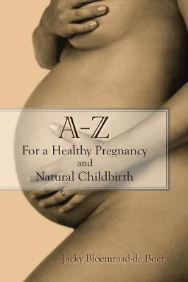 A - Z For a Healthy Pregnancy and Natural Childbirth by Jacky Bloemraad-De Boer image