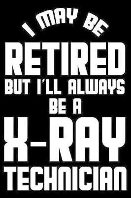 I May Be Retired But I'll Always Be A X-Ray Technician by Magic Journal Publishing image
