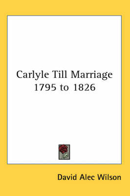 Carlyle Till Marriage 1795 to 1826 by David Alec Wilson image