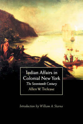 Indian Affairs in Colonial New York: The Seventeenth Century by Allen W. Trelease image