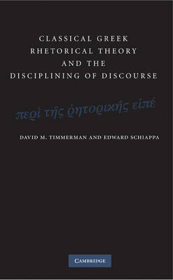 Classical Greek Rhetorical Theory and the Disciplining of Discourse on Hardback by David M. Timmerman