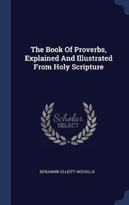 The Book of Proverbs, Explained and Illustrated from Holy Scripture by Benjamin Elliott Nicholls image