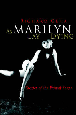 As Marilyn Lay Dying: Stories of the Primal Scene by Richard Geha image