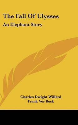 The Fall of Ulysses: An Elephant Story on Hardback by Charles Dwight Willard