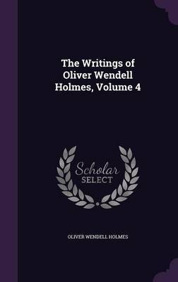 The Writings of Oliver Wendell Holmes, Volume 4 by Oliver Wendell Holmes image