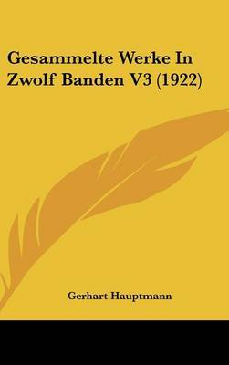 Gesammelte Werke in Zwolf Banden V3 (1922) on Hardback by Gerhart Hauptmann