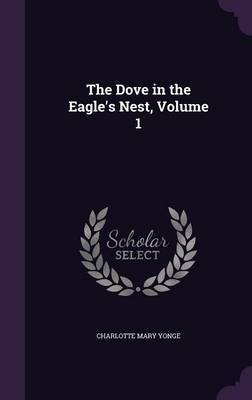 The Dove in the Eagle's Nest, Volume 1 by Charlotte Mary Yonge image