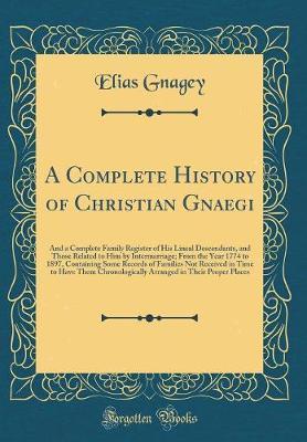 A Complete History of Christian Gnaegi by Elias Gnagey image