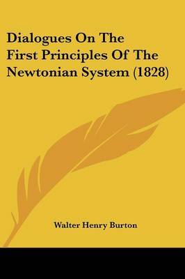 Dialogues On The First Principles Of The Newtonian System (1828) on Paperback by Walter Henry Burton