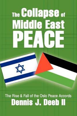 The Collapse of Middle East Peace: The Rise & Fall of the Oslo Peace Accords by Dennis J. Deeb II image