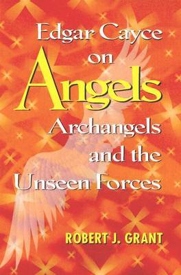 Edgar Cayce on Angels, Archangels and the Unseen Forces by Robert J. Grant image