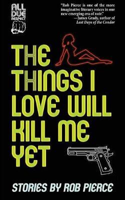 The Things I Love Will Kill Me Yet by Rob Pierce image