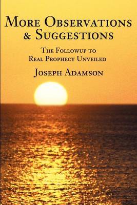 More Observations & Suggestions : The Followup to Real Prophecy Unveiled by Joseph J Adamson image