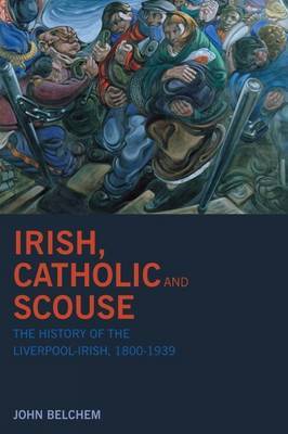 Irish, Catholic and Scouse by John Belchem