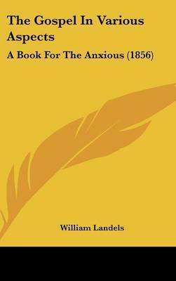 The Gospel In Various Aspects: A Book For The Anxious (1856) on Hardback by William Landels