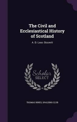 The Civil and Ecclesiastical History of Scotland on Hardback by Thomas Innes