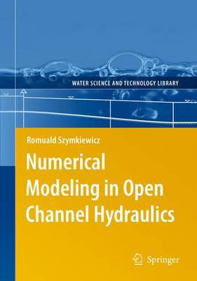 Numerical Modeling in Open Channel Hydraulics on Hardback by Romuald Szymkiewicz