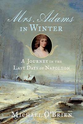 Mrs. Adams in Winter: A Journey in the Last Days of Napoleon by Michael O'Brien image