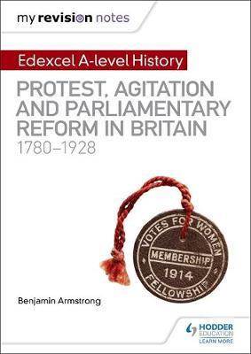 My Revision Notes: Edexcel A-level History: Protest, Agitation and Parliamentary Reform in Britain 1780-1928 by Benjamin Armstrong image