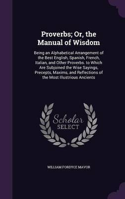 Proverbs; Or, the Manual of Wisdom on Hardback by William Fordyce Mavor